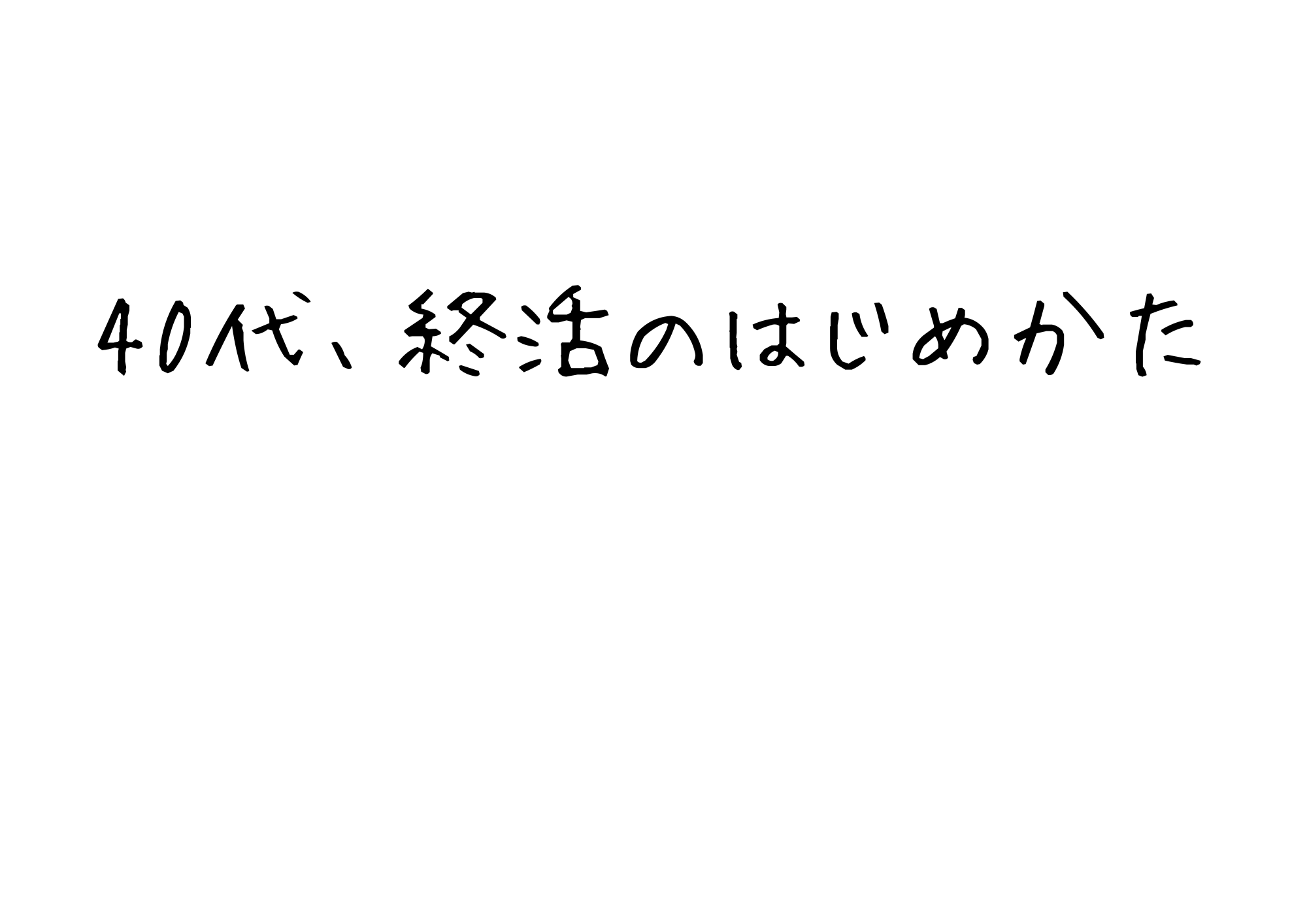 40代、終活のはじめかた